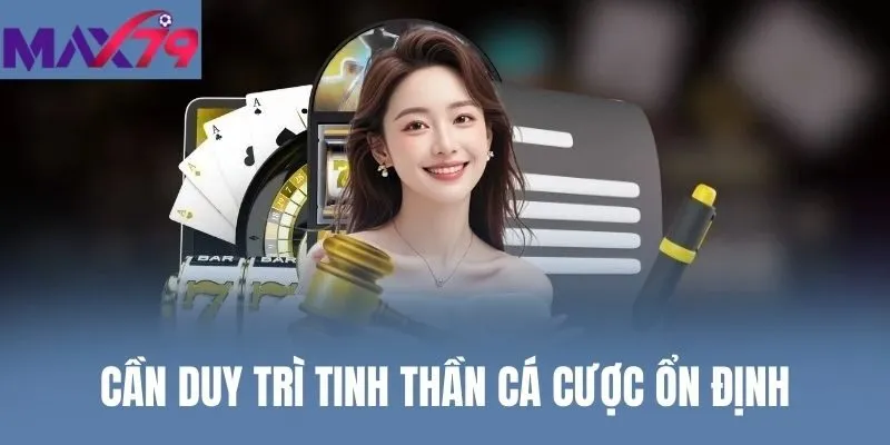 Cần duy trì tinh thần cá cược ổn định