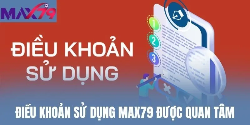 Điều khoản sử dụng Max79 được quan tâm