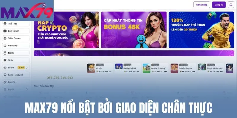 Max79 nổi bật bởi giao diện chân thực
